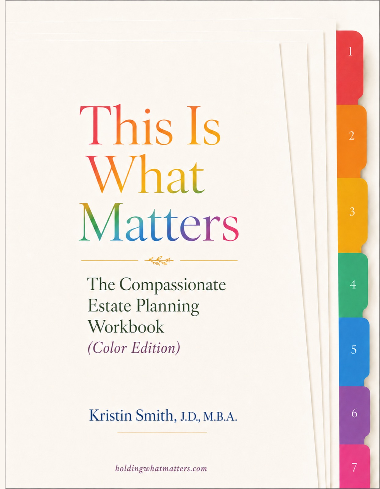 This Is What Matters — The Compassionate Estate Planning Workbook, Color Edition. Cream cover with rainbow letter title and seven rainbow tab dividers.